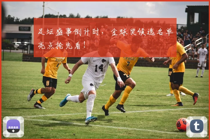 足坛盛事倒计时,金球奖候选名单亮点抢先看!