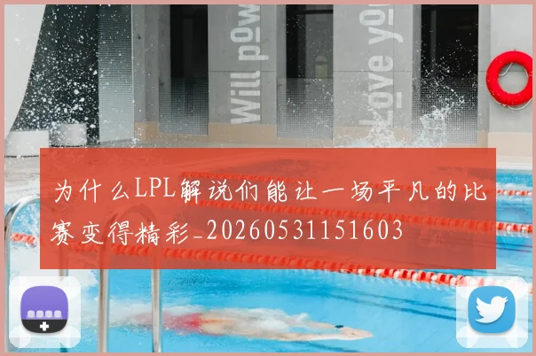 为什么LPL解说们能让一场平凡的比赛变得精彩_20260531151603