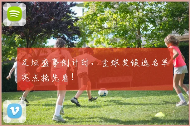 足坛盛事倒计时,金球奖候选名单亮点抢先看!